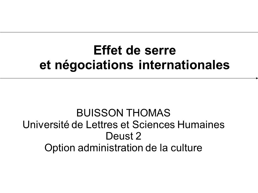 Effet de serre et négociations internationales BUISSON THOMAS Université de Lettres et Sciences Humaines Deust 2 Option administration de la culture