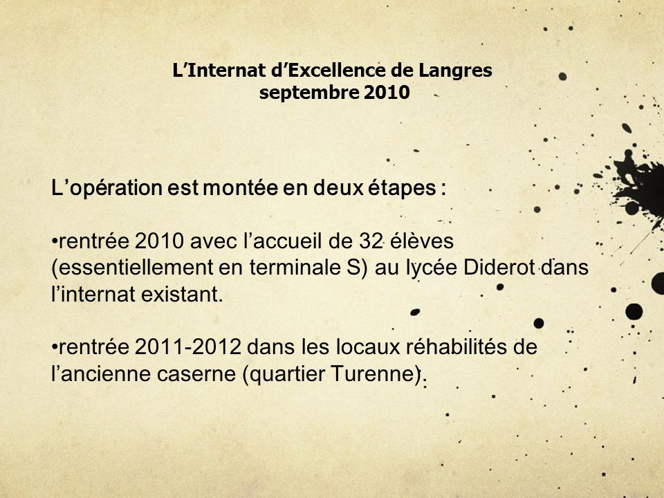 LInternat dExcellence de Langres septembre 2010 Lopération est montée en deux étapes : rentrée 2010 avec laccueil de 32 élèves (essentiellement en terminale S) au lycée Diderot dans linternat existant.