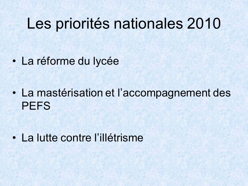Les priorités nationales 2010 La réforme du lycée La mastérisation et laccompagnement des PEFS La lutte contre lillétrisme