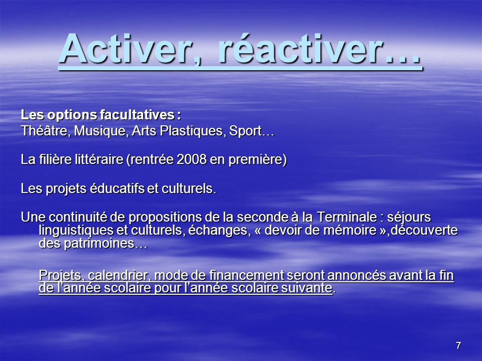 7 Activer, réactiver… Les options facultatives : Théâtre, Musique, Arts Plastiques, Sport… La filière littéraire (rentrée 2008 en première) Les projets éducatifs et culturels.