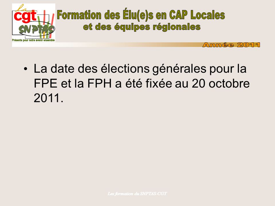 Les formation du SNPTAS-CGT La date des élections générales pour la FPE et la FPH a été fixée au 20 octobre 2011.