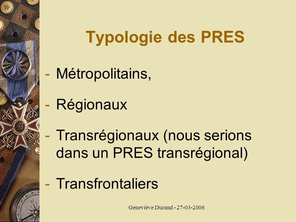 Geneviève Durand Typologie des PRES -Métropolitains, -Régionaux -Transrégionaux (nous serions dans un PRES transrégional) -Transfrontaliers