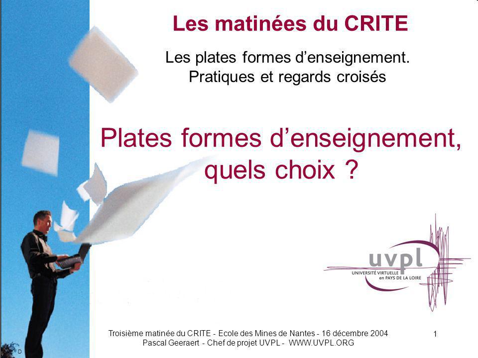 D Troisième matinée du CRITE - Ecole des Mines de Nantes - 16 décembre 2004 Pascal Geeraert - Chef de projet UVPL Les plates formes denseignement.