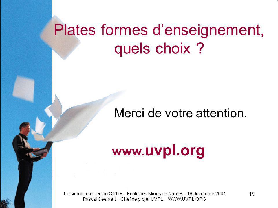 D Troisième matinée du CRITE - Ecole des Mines de Nantes - 16 décembre 2004 Pascal Geeraert - Chef de projet UVPL Plates formes denseignement, quels choix .