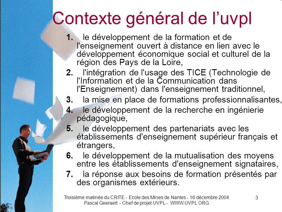 D Troisième matinée du CRITE - Ecole des Mines de Nantes - 16 décembre 2004 Pascal Geeraert - Chef de projet UVPL Contexte général de luvpl 1.