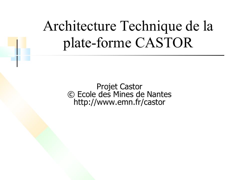 Architecture Technique de la plate-forme CASTOR Projet Castor © Ecole des Mines de Nantes
