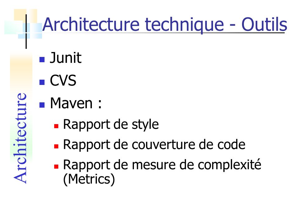 Junit CVS Maven : Rapport de style Rapport de couverture de code Rapport de mesure de complexité (Metrics) Architecture Architecture technique - Outils