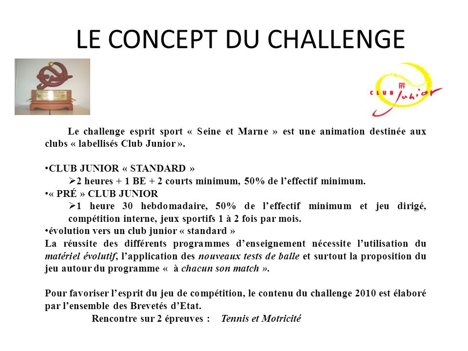 LE CONCEPT DU CHALLENGE Le challenge esprit sport « Seine et Marne » est une animation destinée aux clubs « labellisés Club Junior ».