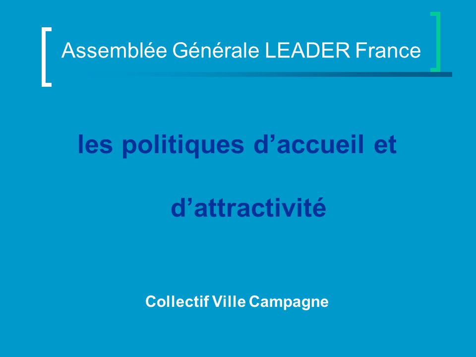 les politiques daccueil et dattractivité Collectif Ville Campagne Assemblée Générale LEADER France