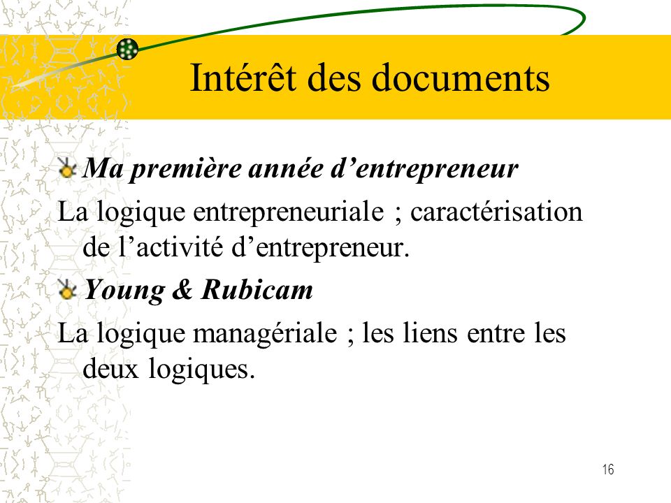 16 Intérêt des documents Ma première année dentrepreneur La logique entrepreneuriale ; caractérisation de lactivité dentrepreneur.