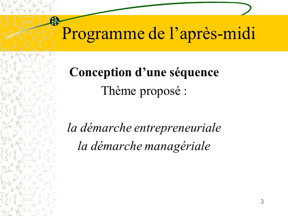 3 Programme de laprès-midi Conception dune séquence Thème proposé : la démarche entrepreneuriale la démarche managériale