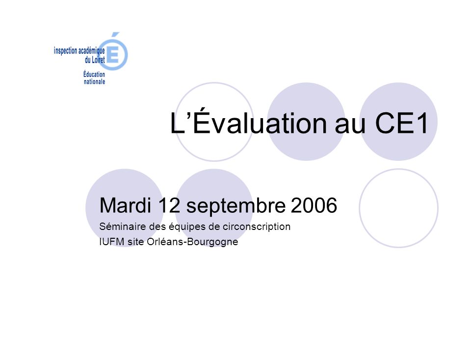 LÉvaluation au CE1 Mardi 12 septembre 2006 Séminaire des équipes de circonscription IUFM site Orléans-Bourgogne