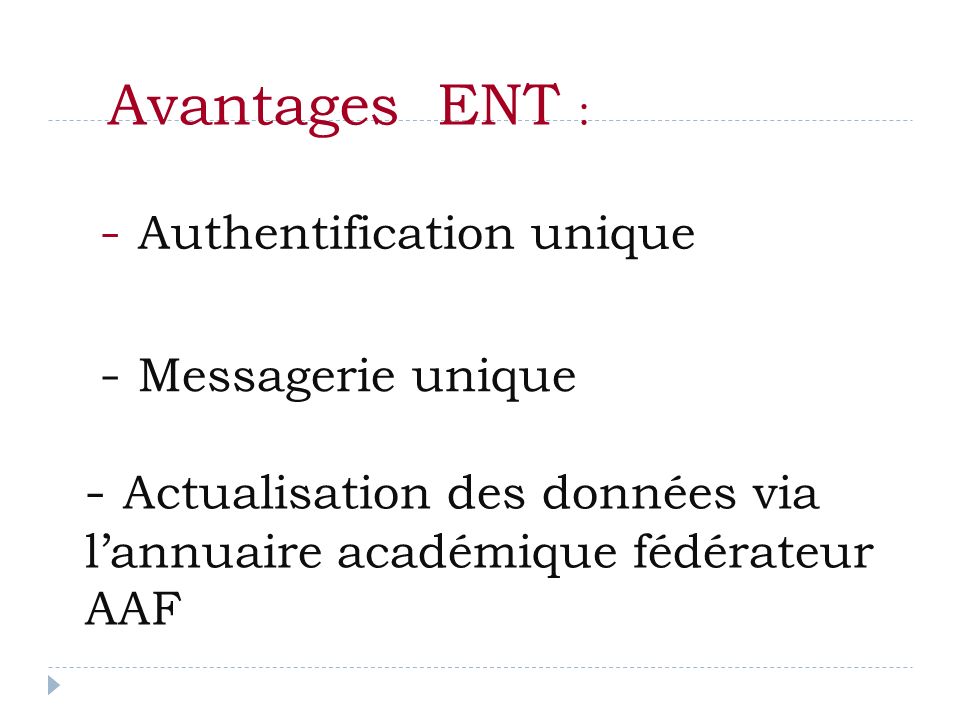 Avantages ENT : - Authentification unique - Messagerie unique - Actualisation des données via lannuaire académique fédérateur AAF