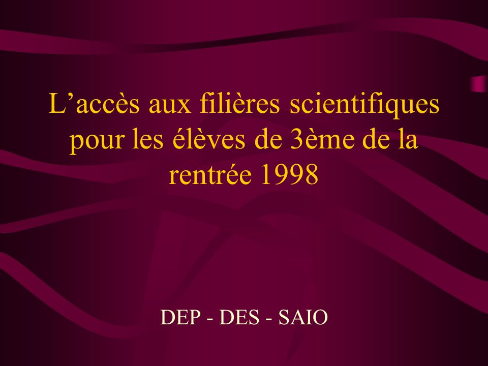 Laccès aux filières scientifiques pour les élèves de 3ème de la rentrée 1998 DEP - DES - SAIO