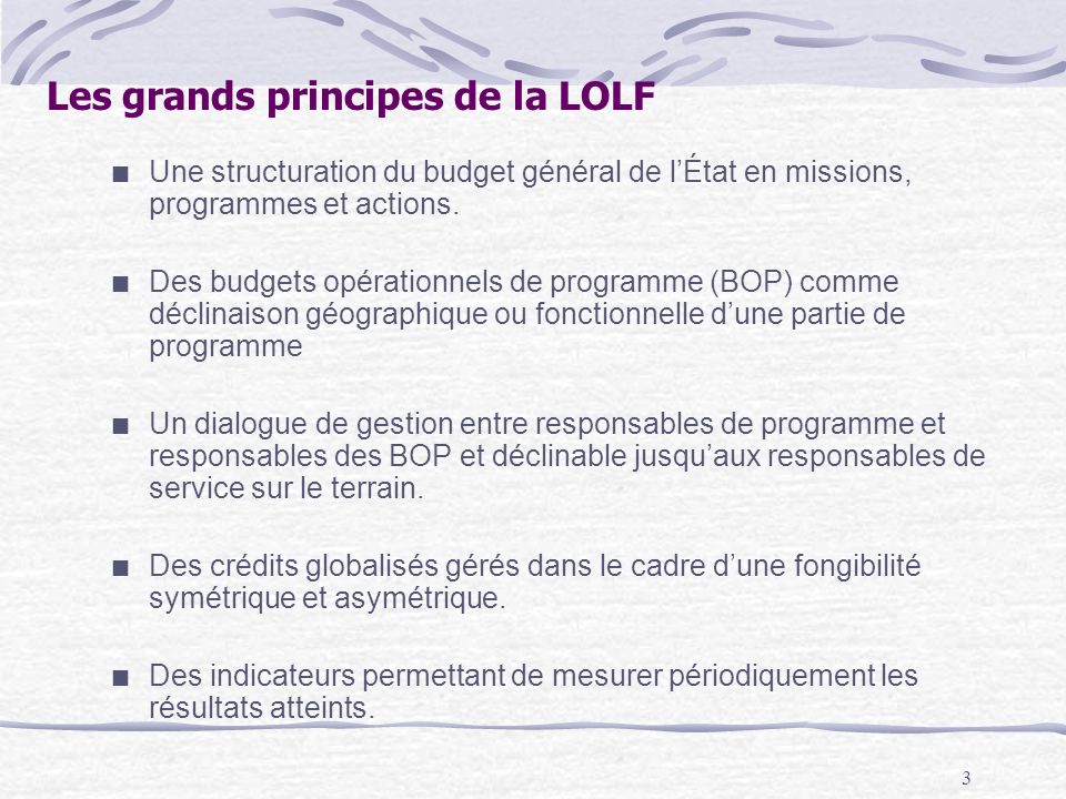 3 Les grands principes de la LOLF Une structuration du budget général de lÉtat en missions, programmes et actions.