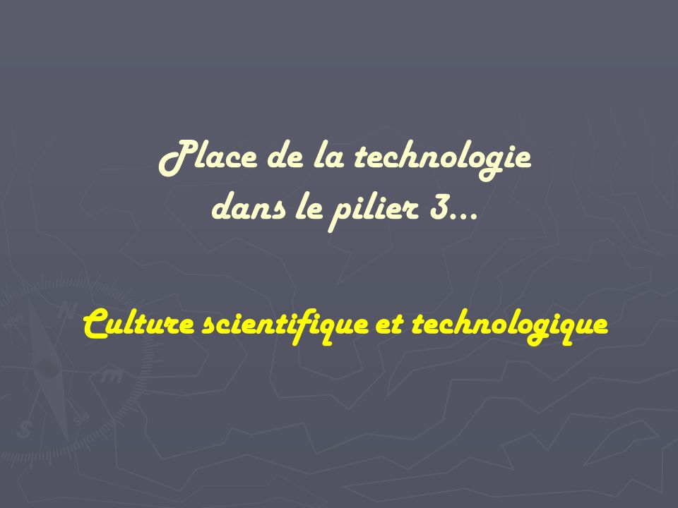 Culture scientifique et technologique Place de la technologie dans le pilier 3…