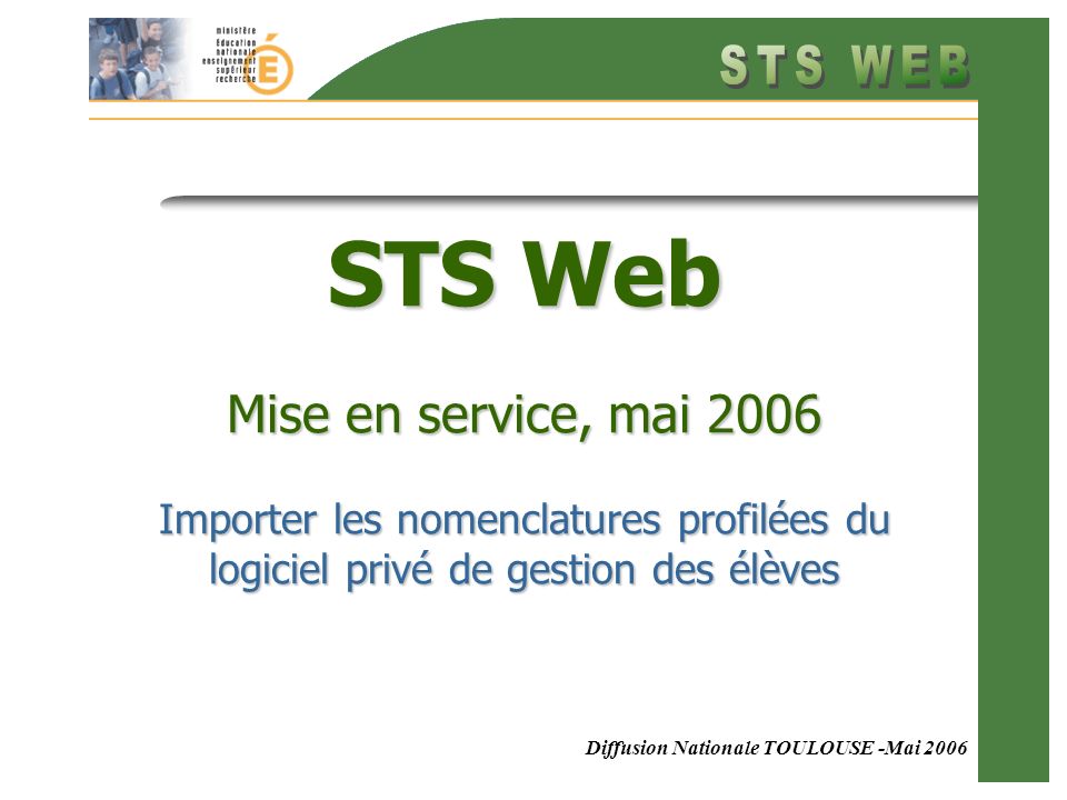Diffusion Nationale TOULOUSE -Mai 2006 STS Web Mise en service, mai 2006 Importer les nomenclatures profilées du logiciel privé de gestion des élèves