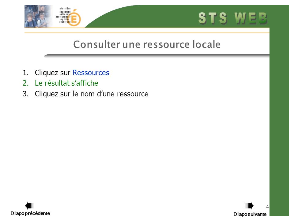 4 Consulter une ressource locale 1.Cliquez sur Ressources 2.Le résultat saffiche 3.Cliquez sur le nom dune ressource Diapo précédente Diapo suivante