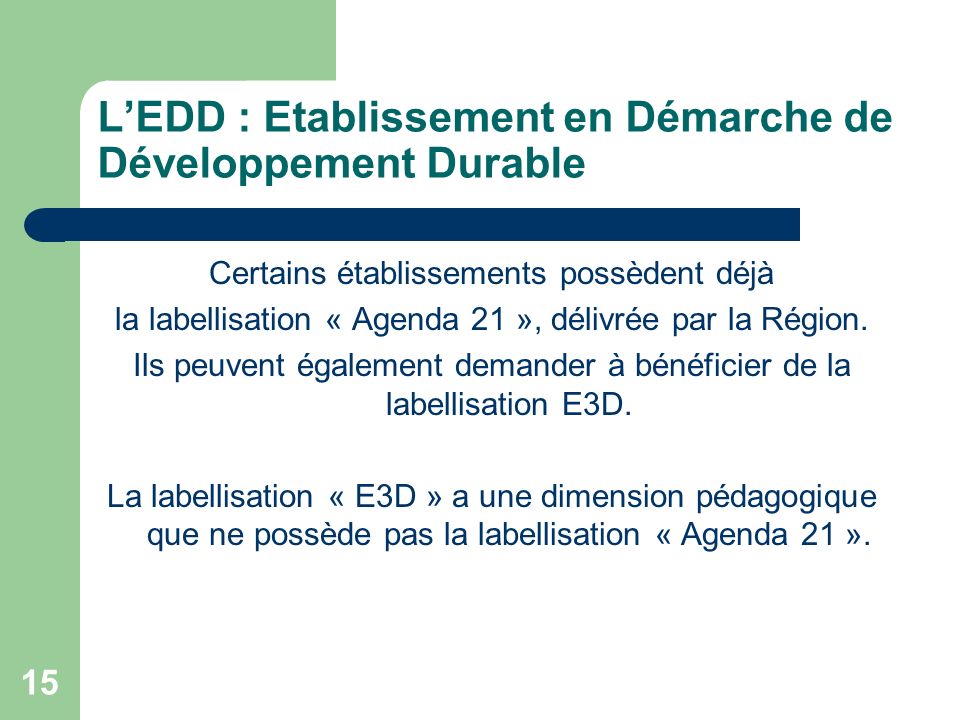 15 LEDD : Etablissement en Démarche de Développement Durable Certains établissements possèdent déjà la labellisation « Agenda 21 », délivrée par la Région.