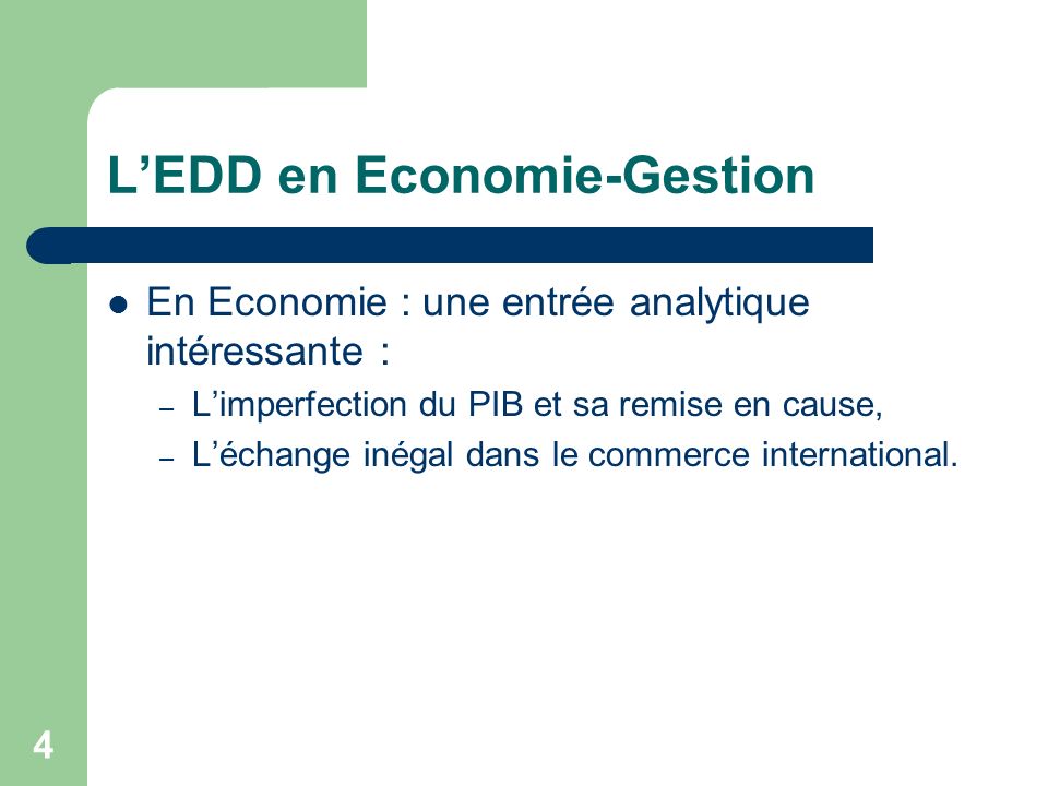 4 LEDD en Economie-Gestion En Economie : une entrée analytique intéressante : – Limperfection du PIB et sa remise en cause, – Léchange inégal dans le commerce international.