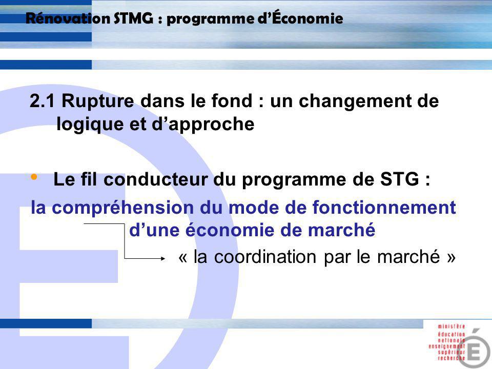 E 10 Rénovation STMG : programme dÉconomie 2.1 Rupture dans le fond : un changement de logique et dapproche Le fil conducteur du programme de STG : la compréhension du mode de fonctionnement dune économie de marché « la coordination par le marché »