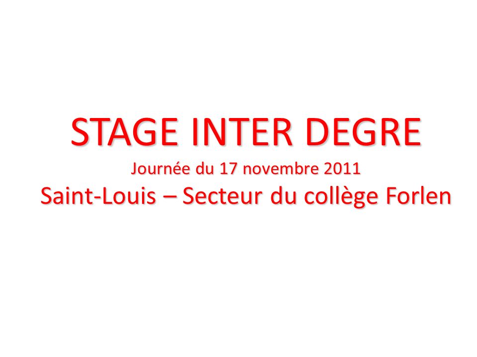 STAGE INTER DEGRE Journée du 17 novembre 2011 Saint-Louis – Secteur du collège Forlen