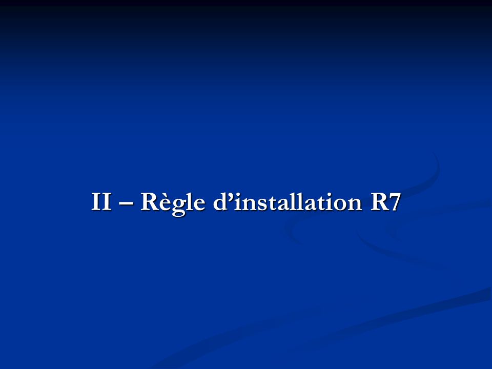 II – Règle dinstallation R7