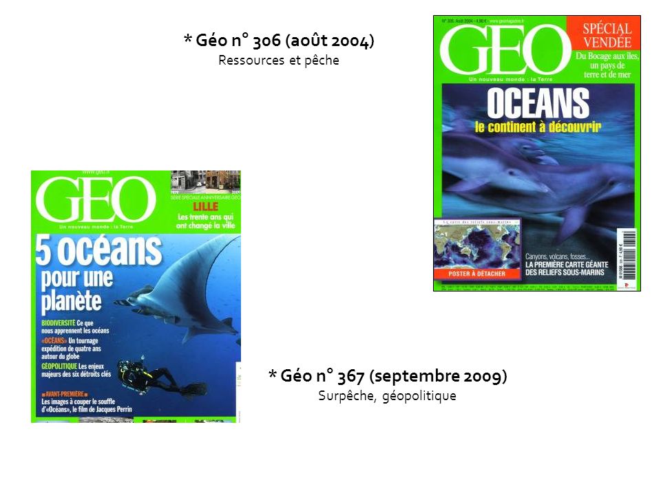 * Géo n° 306 (août 2004) Ressources et pêche * Géo n° 367 (septembre 2009) Surpêche, géopolitique