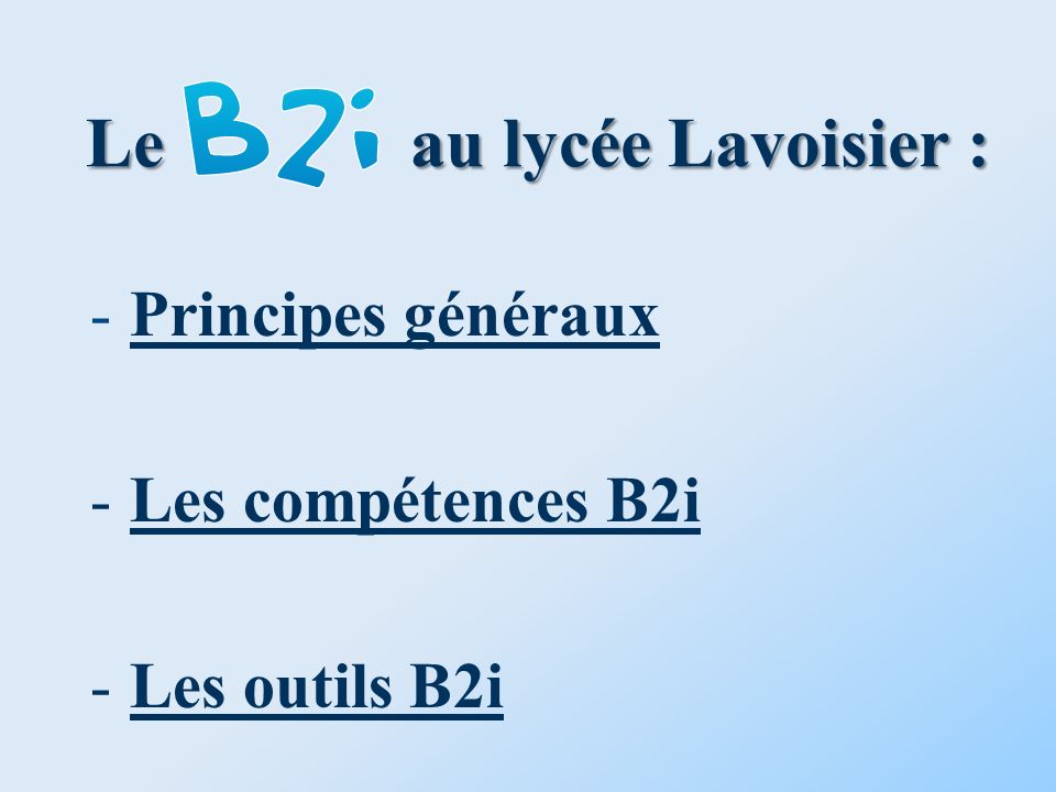 Le au lycée Lavoisier : -Principes générauxPrincipes généraux -Les compétences B2iLes compétences B2i -Les outils B2iLes outils B2i