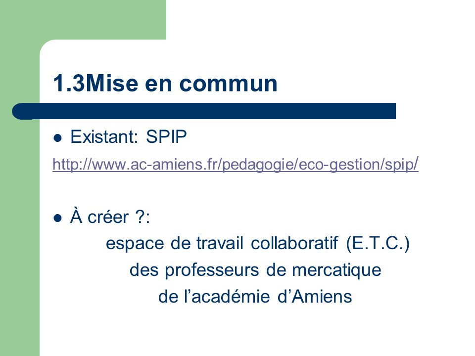 1.3Mise en commun Existant: SPIP   / À créer : espace de travail collaboratif (E.T.C.) des professeurs de mercatique de lacadémie dAmiens