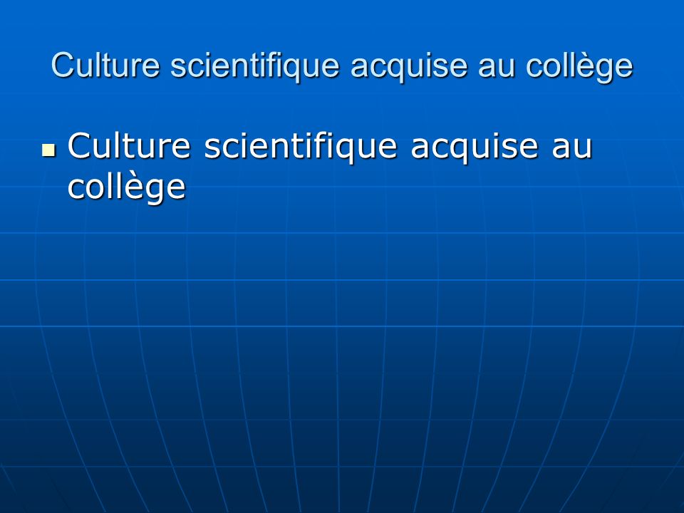 Culture scientifique acquise au collège Culture scientifique acquise au collège Culture scientifique acquise au collège