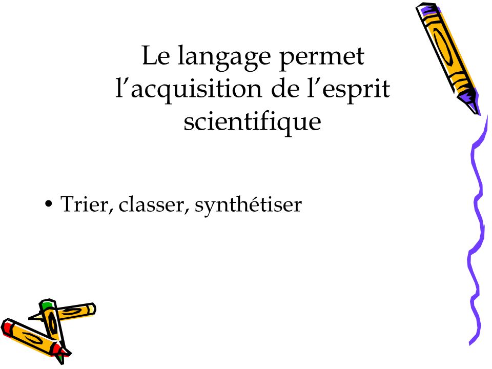 Le langage permet lacquisition de lesprit scientifique Trier, classer, synthétiser