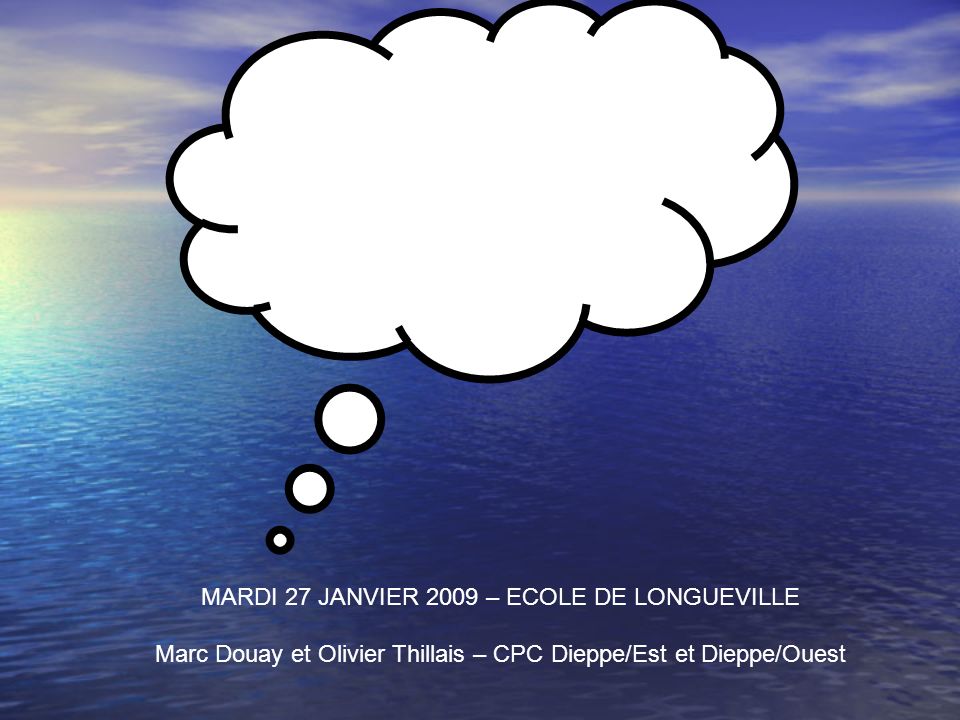 FORMATION CONTINUE T1 MARDI 27 JANVIER 2009 – ECOLE DE LONGUEVILLE Marc Douay et Olivier Thillais – CPC Dieppe/Est et Dieppe/Ouest
