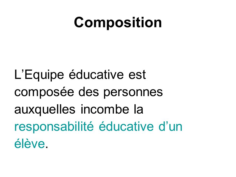 Composition LEquipe éducative est composée des personnes auxquelles incombe la responsabilité éducative dun élève.