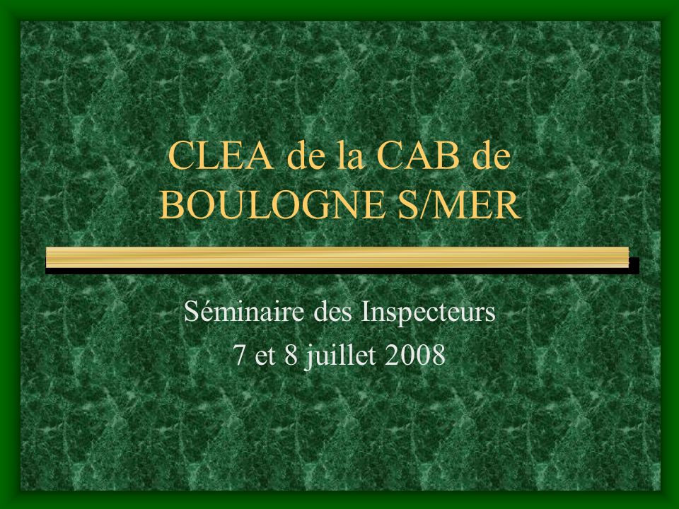 CLEA de la CAB de BOULOGNE S/MER Séminaire des Inspecteurs 7 et 8 juillet 2008