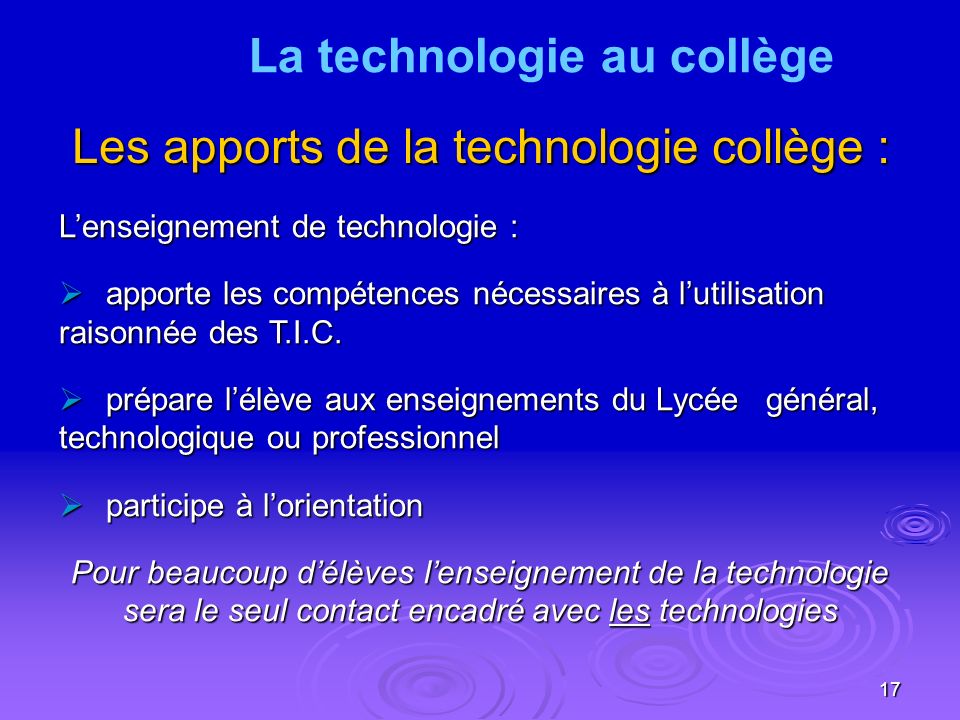 17 Les apports de la technologie collège : Lenseignement de technologie : apporte les compétences nécessaires à lutilisation raisonnée des T.I.C.