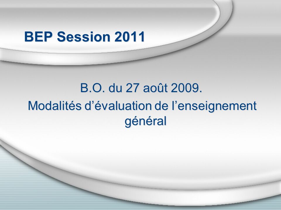 BEP Session 2011 B.O. du 27 août Modalités dévaluation de lenseignement général B.O.