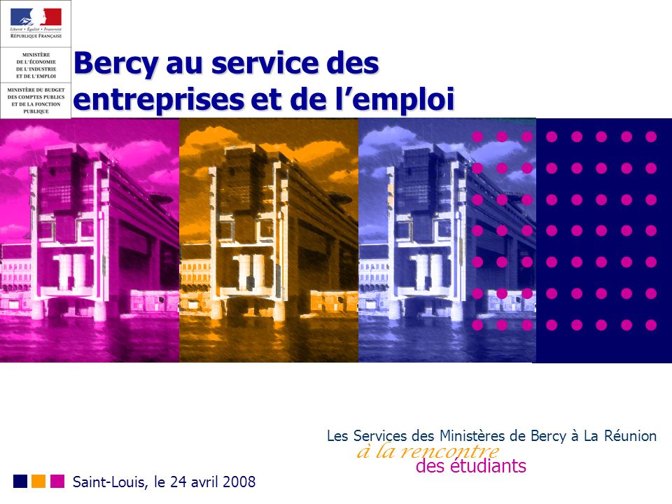Bercy au service des entreprises et de lemploi Les Services des Ministères de Bercy à La Réunion à la rencontre des étudiants Saint-Louis, le 24 avril 2008