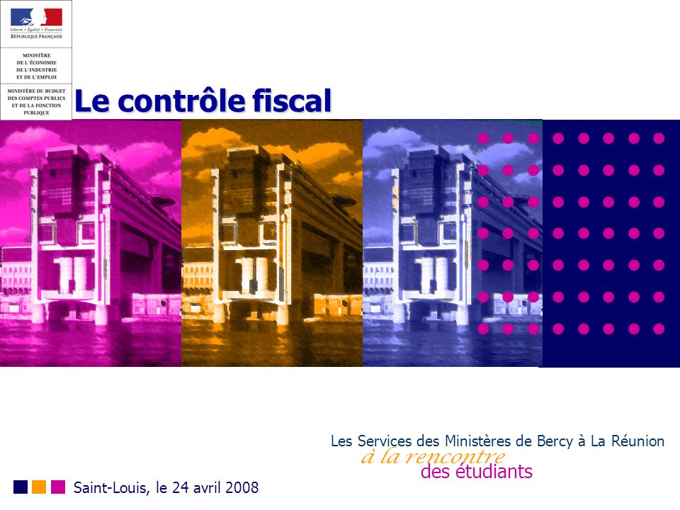 Le contrôle fiscal Les Services des Ministères de Bercy à La Réunion à la rencontre des étudiants Saint-Louis, le 24 avril 2008