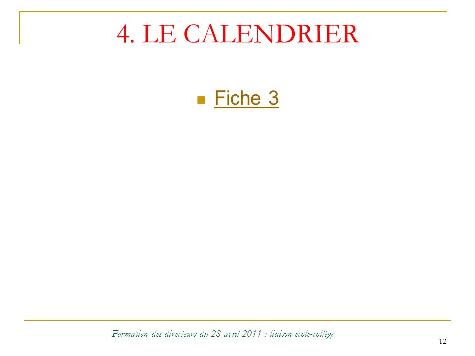 12 4. LE CALENDRIER Fiche 3 Formation des directeurs du 28 avril 2011 : liaison école-collège