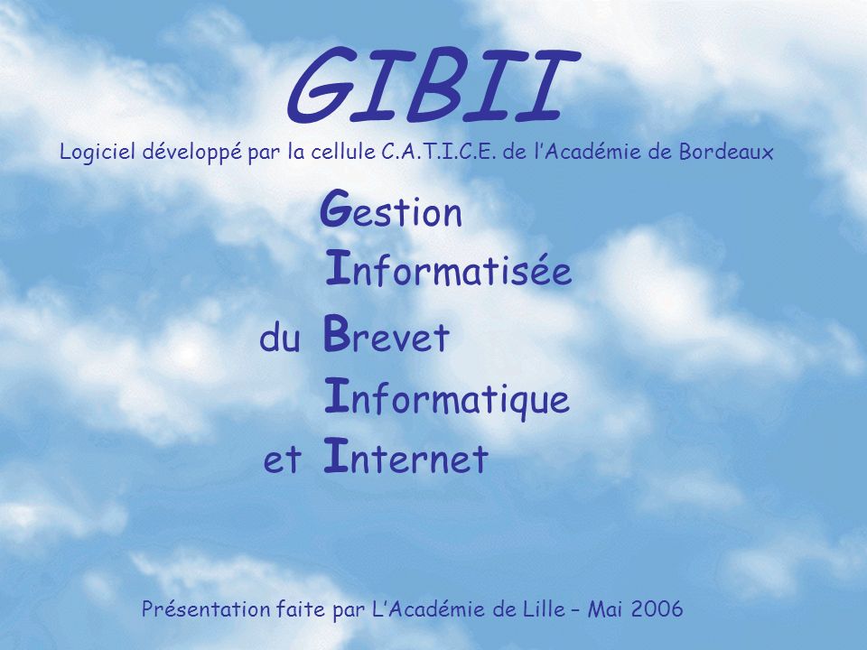 GIBII G estion I nformatisée du B revet I nformatique et I nternet Logiciel développé par la cellule C.A.T.I.C.E.