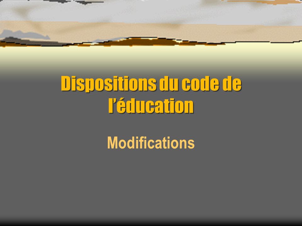 Dispositions du code de léducation Modifications