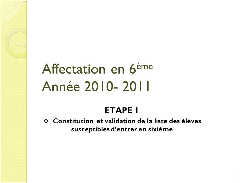 Affectation en 6 ème Année ETAPE 1 Constitution et validation de la liste des élèves susceptibles dentrer en sixième 1
