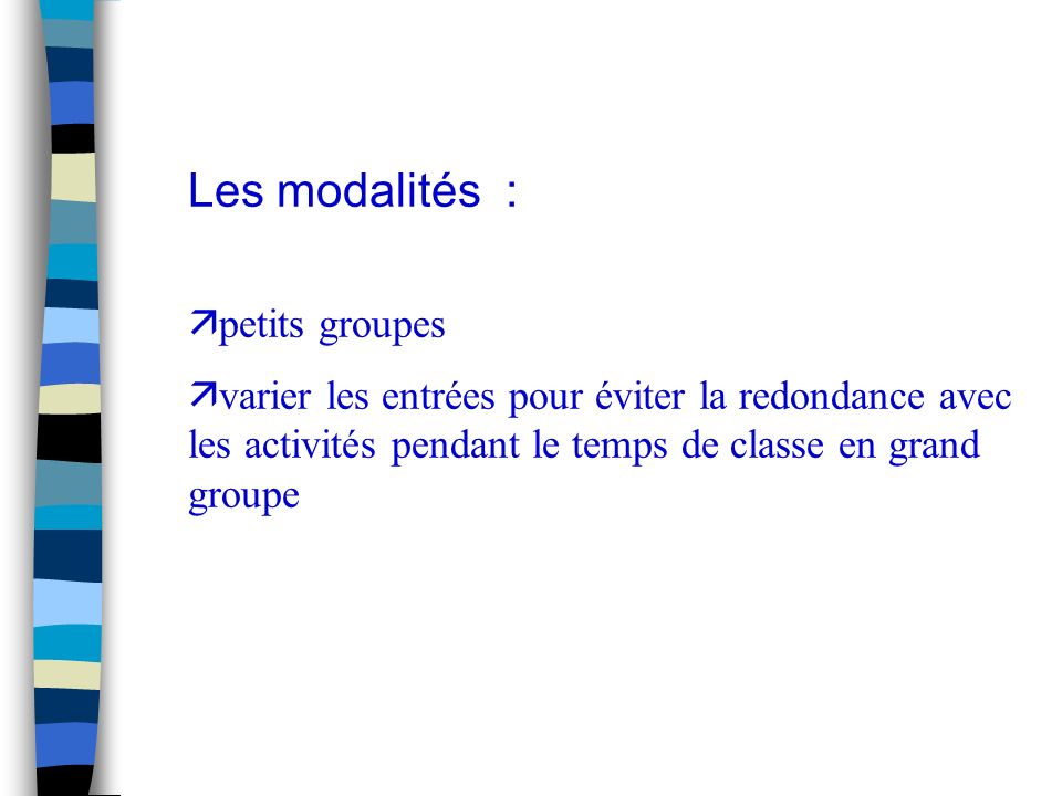 Les modalités : ä petits groupes ä varier les entrées pour éviter la redondance avec les activités pendant le temps de classe en grand groupe