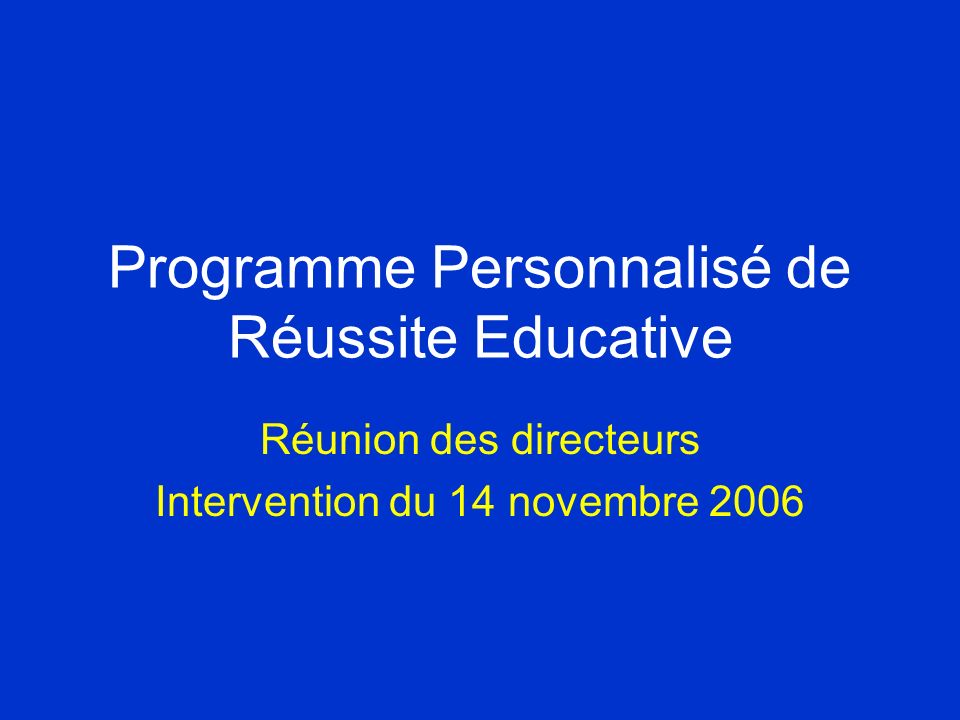 Programme Personnalisé de Réussite Educative Réunion des directeurs Intervention du 14 novembre 2006
