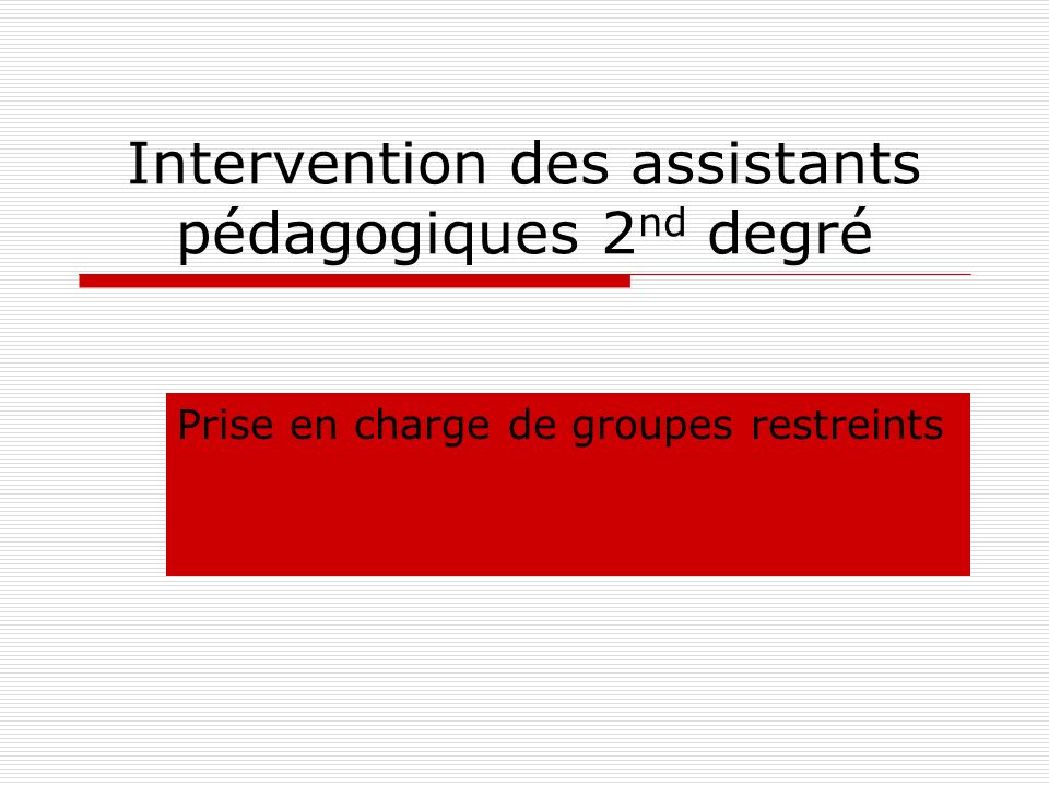 Intervention des assistants pédagogiques 2 nd degré Prise en charge de groupes restreints