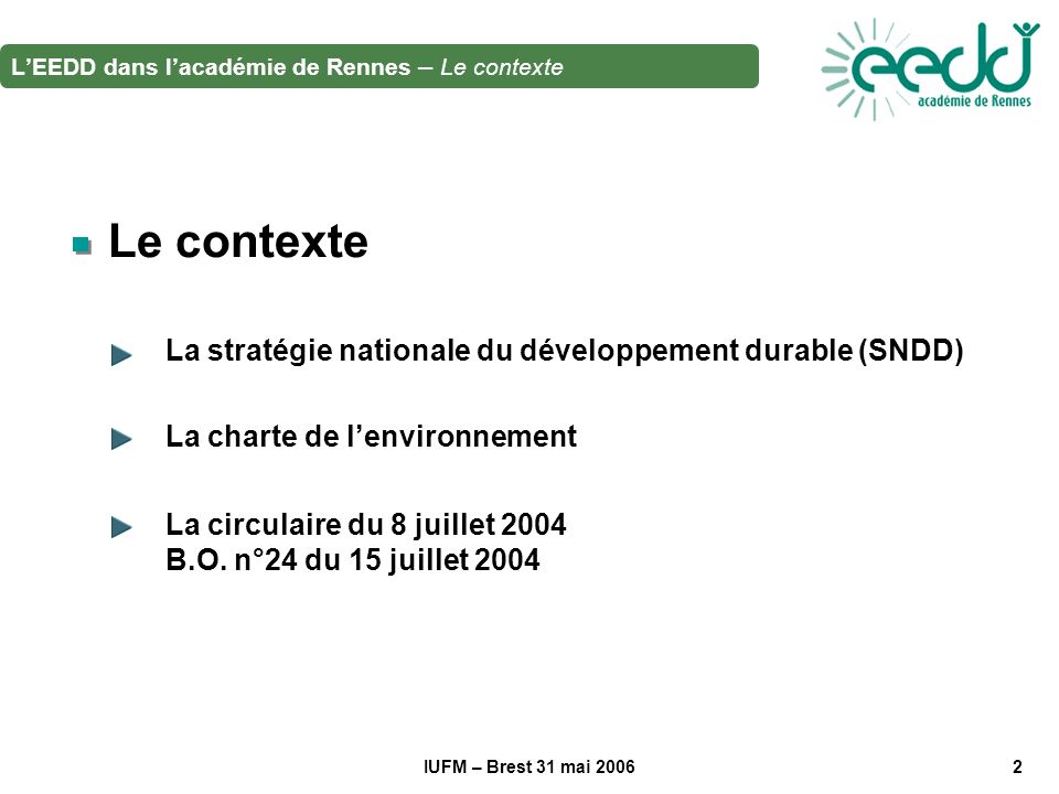 IUFM – Brest 31 mai Le contexte La stratégie nationale du développement durable (SNDD) La charte de lenvironnement La circulaire du 8 juillet 2004 B.O.