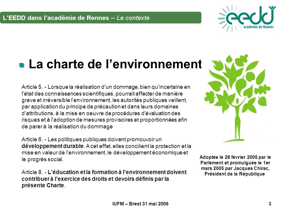 IUFM – Brest 31 mai La charte de lenvironnement Adoptée le 28 février 2005 par le Parlement et promulguée le 1er mars 2005 par Jacques Chirac, Président de la République.