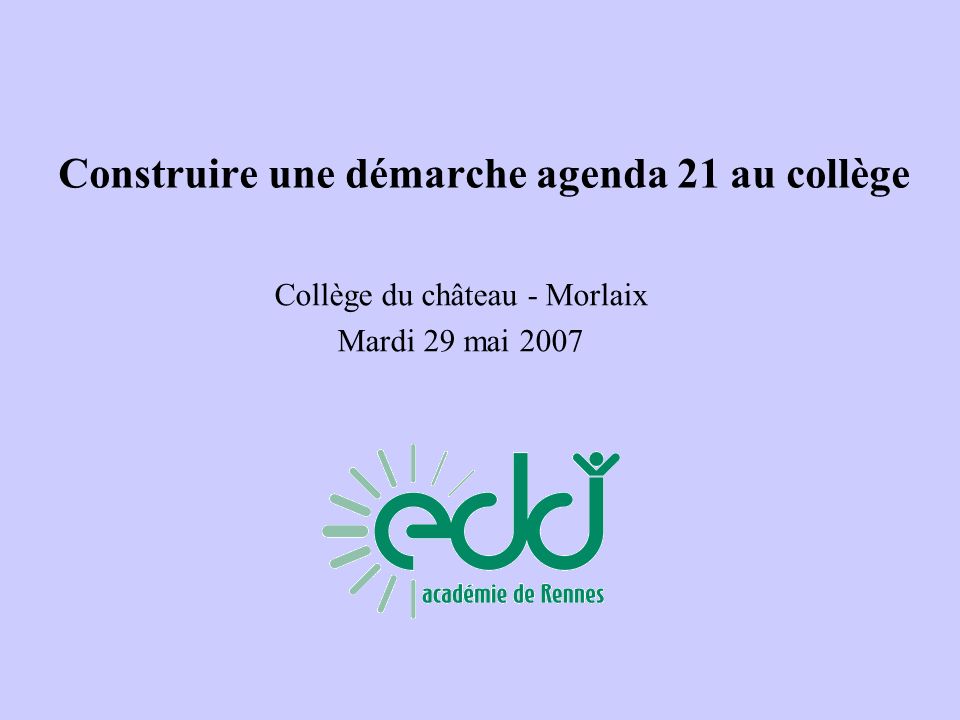 Construire une démarche agenda 21 au collège Collège du château - Morlaix Mardi 29 mai 2007