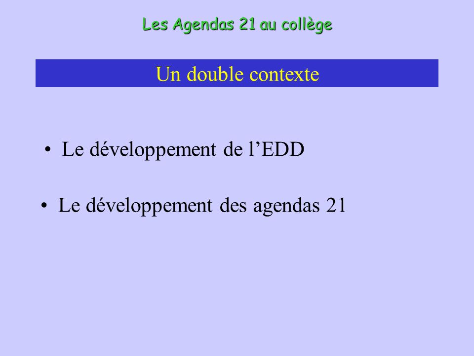 Un double contexte Le développement de lEDD Les Agendas 21 au collège Le développement des agendas 21